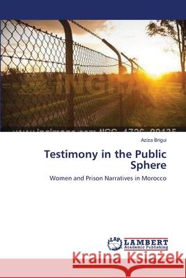 Testimony in the Public Sphere Aziza Brigui 9783659203190