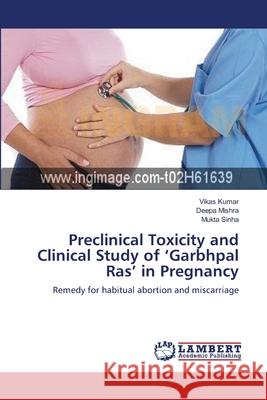 Preclinical Toxicity and Clinical Study of 'Garbhpal Ras' in Pregnancy Vikas Kumar Deepa Mishra Mukta Sinha 9783659203268 LAP Lambert Academic Publishing