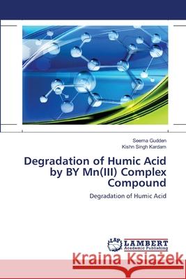 Degradation of Humic Acid by BY Mn(III) Complex Compound Seema Gudden, Kishn Singh Kardam 9783659203404