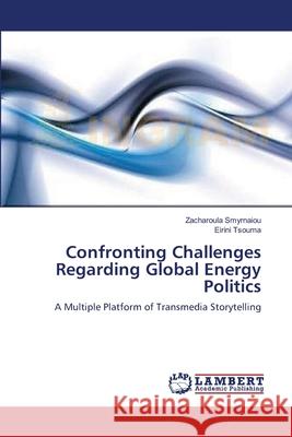 Confronting Challenges Regarding Global Energy Politics Zacharoula Smyrnaiou, Eirini Tsouma 9783659203923 LAP Lambert Academic Publishing