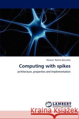 Computing with spikes Rostro Gonzalez, Horacio 9783659203947 LAP Lambert Academic Publishing
