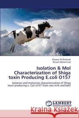 Isolation & Mol Characterization of Shiga toxin Producing E.coli O157 Shahzad, Khawar Ali 9783659203954 LAP Lambert Academic Publishing