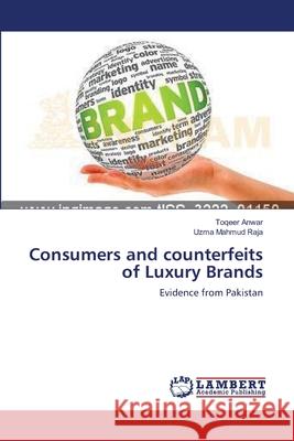 Consumers and counterfeits of Luxury Brands Toqeer Anwar, Uzma Mahmud Raja 9783659204258 LAP Lambert Academic Publishing