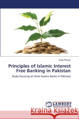 Principles of Islamic Interest Free Banking in Pakistan Avais Pervez 9783659204333