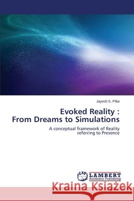 Evoked Reality: From Dreams to Simulations Pillai Jayesh S. 9783659204593