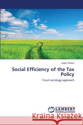 Social Efficiency of the Tax Policy Ivaylo Yankov 9783659204777 LAP Lambert Academic Publishing