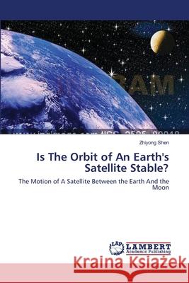 Is The Orbit of An Earth's Satellite Stable? Zhiyong Shen 9783659204920 LAP Lambert Academic Publishing