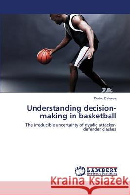 Understanding decision-making in basketball Esteves, Pedro 9783659204968