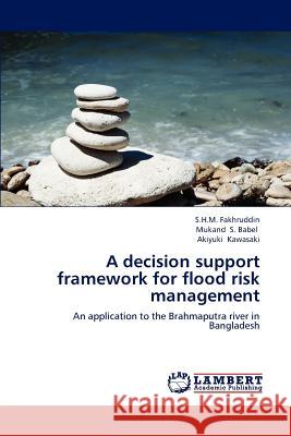 A Decision Support Framework for Flood Risk Management S H M Fakhruddin, Mukand S Babel, Akiyuki Kawasaki 9783659205026 LAP Lambert Academic Publishing