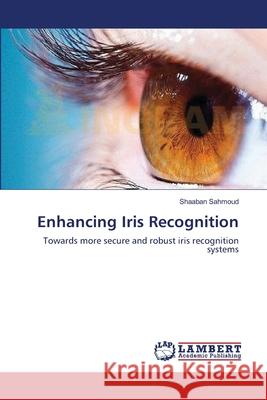 Enhancing Iris Recognition Shaaban Sahmoud 9783659205040