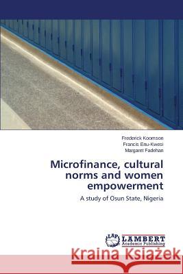 Microfinance, cultural norms and women empowerment Koomson Frederick, Enu-Kwesi Francis, Fadehan Margaret 9783659205156