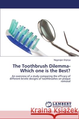 The Toothbrush Dilemma-Which one is the Best? Sripriya, Nagarajan 9783659205347
