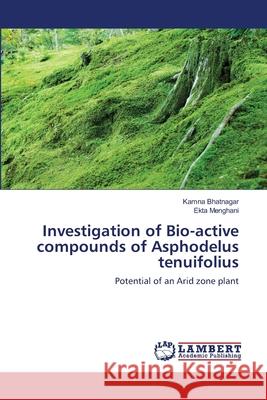 ''Investigation of Bio-active compounds of Asphodelus tenuifolius'' Bhatnagar, Kamna 9783659205446 LAP Lambert Academic Publishing