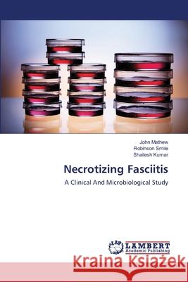 Necrotizing Fasciitis John Mathew, Robinson Smile, Shailesh Kumar 9783659205569 LAP Lambert Academic Publishing