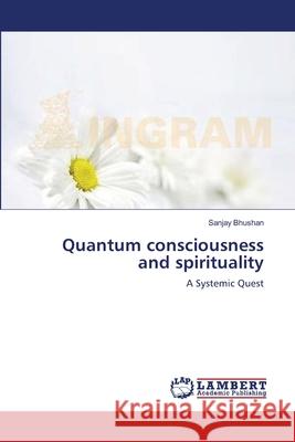 Quantum consciousness and spirituality Bhushan, Sanjay 9783659205682