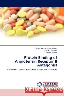 Protein Binding of Angiotensin Receptor II Antagonist Khaja Nazim Uddin Ahmed Shahana Sharmin Ishtiaq Ahmed 9783659206443 LAP Lambert Academic Publishing