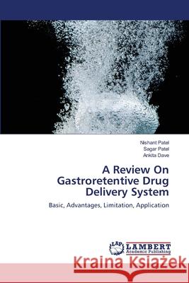 A Review On Gastroretentive Drug Delivery System Nishant Patel, Sagar Patel, Ankita Dave 9783659206719