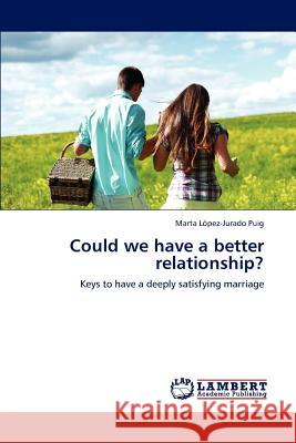 Could we have a better relationship? : Keys to have a deeply satisfying marriage Marta L 9783659206825