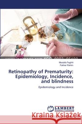 Retinopathy of Prematurity: Epidemiology, Incidence, and blindness Feghhi, Mostafa 9783659206863 LAP Lambert Academic Publishing