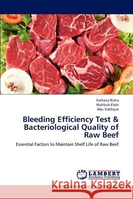 Bleeding Efficiency Test & Bacteriological Quality of Raw Beef Farhana Risha, Mahbub Elahi, Abu Siddique 9783659207020 LAP Lambert Academic Publishing