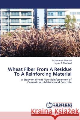 Wheat Fiber From A Residue To A Reinforcing Material Albahttiti, Mohammed 9783659207051 LAP Lambert Academic Publishing