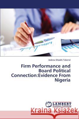 Firm Performance and Board Political Connection: Evidence from Nigeria Tafamel Andrew Ehiabhi 9783659207136 LAP Lambert Academic Publishing