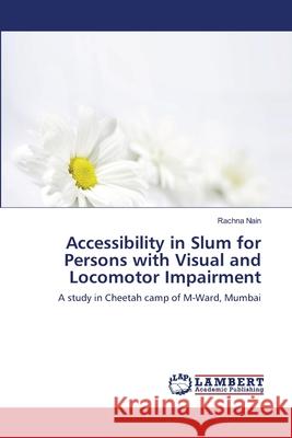 Accessibility in Slum for Persons with Visual and Locomotor Impairment Rachna Nain 9783659207471