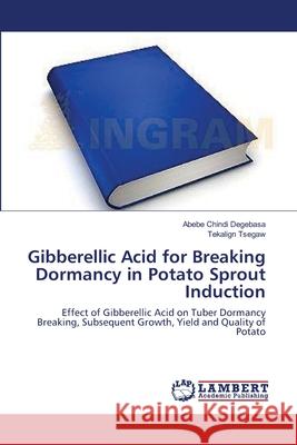 Gibberellic Acid for Breaking Dormancy in Potato Sprout Induction Abebe Chindi Degebasa Tekalign Tsegaw 9783659207570