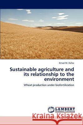 Sustainable agriculture and its relationship to the environment Hafez, Emad M. 9783659207860 LAP Lambert Academic Publishing