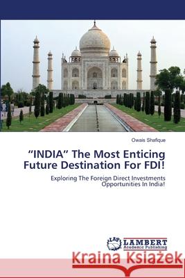 INDIA The Most Enticing Future Destination For FDI! Shafique, Owais 9783659208355 LAP Lambert Academic Publishing
