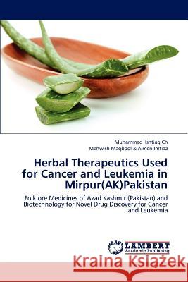 Herbal Therapeutics Used for Cancer and Leukemia in Mirpur(AK)Pakistan Muhammad Ishtiaq Ch, Mehwish Maqbool & Aimen Imtiaz 9783659208522