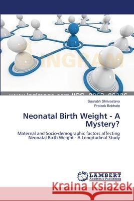 Neonatal Birth Weight - A Mystery? Saurabh Shrivastava Prateek Bobhate 9783659208607 LAP Lambert Academic Publishing