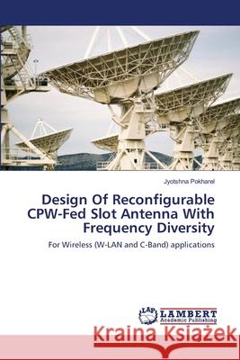 Design Of Reconfigurable CPW-Fed Slot Antenna With Frequency Diversity Pokharel, Jyotshna 9783659208928