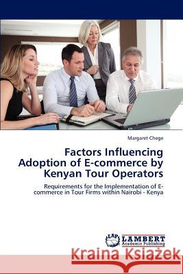 Factors Influencing Adoption of E-commerce by Kenyan Tour Operators Margaret Chege 9783659209024