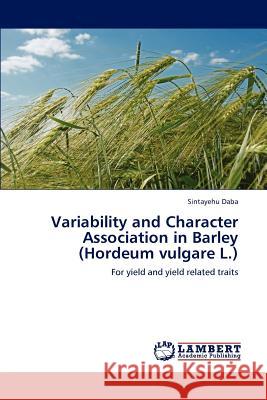 Variability and Character Association in Barley (Hordeum vulgare L.) Daba, Sintayehu 9783659209277 LAP Lambert Academic Publishing