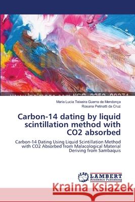 Carbon-14 dating by liquid scintillation method with CO2 absorbed Teixeira Guerra de Mendonça, Maria Luci 9783659209314