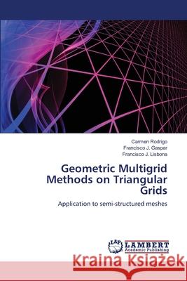 Geometric Multigrid Methods on Triangular Grids Carmen Rodrigo, Francisco J Gaspar, Francisco J Lisbona 9783659209574