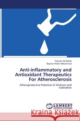 Anti-inflammatory and Antioxidant Therapeutics For Atherosclerosis Hussein Ali Saheb, Bassim Irheim Mohammad 9783659209680 LAP Lambert Academic Publishing