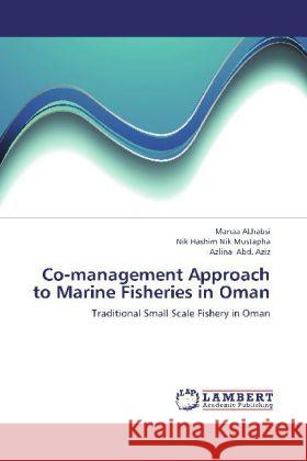 Co-management Approach to Marine Fisheries in Oman : Traditional Small Scale Fishery in Oman Alhabsi, Manaa; Nik Mustapha, Nik Hashim; Abd. Aziz, Azlina 9783659210051 LAP Lambert Academic Publishing