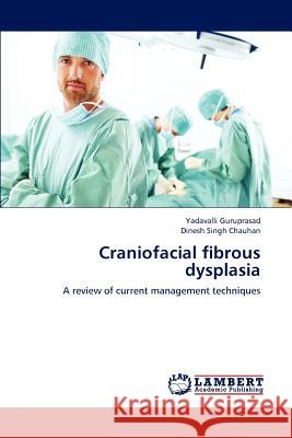 Craniofacial fibrous dysplasia Yadavalli Guruprasad, Dinesh Singh Chauhan 9783659210099