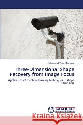 Three-Dimensional Shape Recovery from Image Focus Muhammad Tariq Mahmood 9783659210150