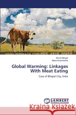 Global Warming: Linkages With Meat Eating Shruti Mangal, Mukul Kulshrestha 9783659210259 LAP Lambert Academic Publishing