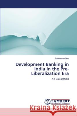 Development Banking in India in the Pre-Liberalization Era Subhamoy Das 9783659210280
