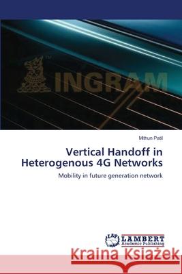 Vertical Handoff in Heterogenous 4G Networks Patil, Mithun 9783659210358 LAP Lambert Academic Publishing