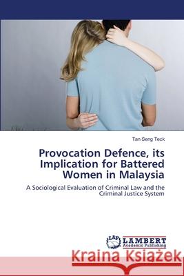 Provocation Defence, its Implication for Battered Women in Malaysia Tan Seng Teck 9783659210365