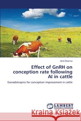 Effect of GnRH on conception rate following AI in cattle Amit Sharma 9783659210549 LAP Lambert Academic Publishing