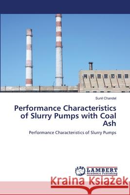 Performance Characteristics of Slurry Pumps with Coal Ash Sunil Chandel 9783659210617