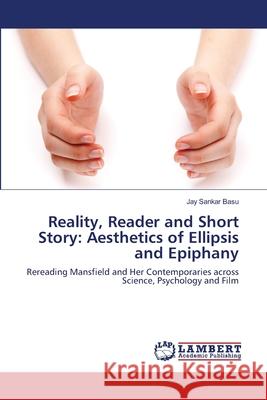 Reality, Reader and Short Story: Aesthetics of Ellipsis and Epiphany Basu, Jay Sankar 9783659210631 LAP Lambert Academic Publishing