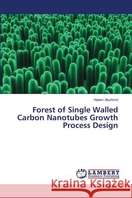 Forest of Single Walled Carbon Nanotubes Growth Process Design Hatem Abuhimd 9783659210723
