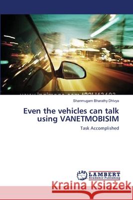 Even the vehicles can talk using VANETMOBISIM Shanmugam Bharathy Dhivya 9783659210792